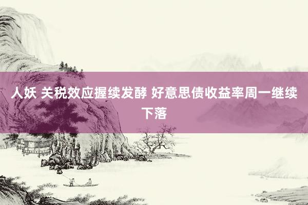 人妖 关税效应握续发酵 好意思债收益率周一继续下落